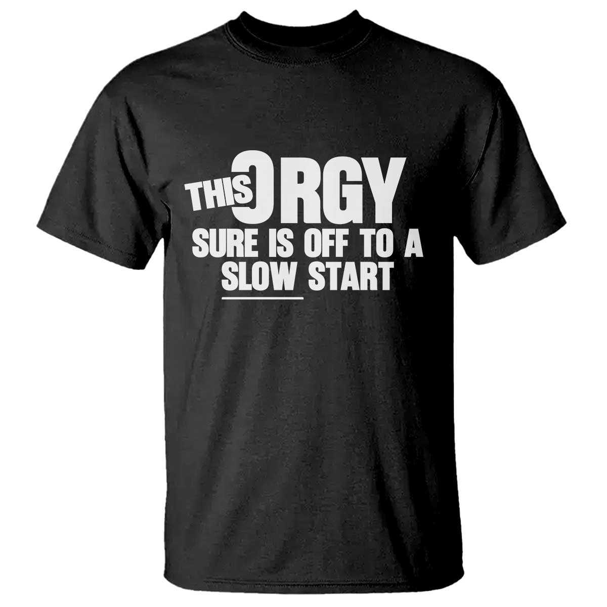 Funny Adult Humor Sarcastic Party Joke T Shirt This Orgy Sure Is Off to a Slow Start