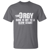 Funny Adult Humor Sarcastic Party Joke T Shirt This Orgy Sure Is Off to a Slow Start