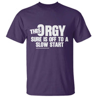 Funny Adult Humor Sarcastic Party Joke T Shirt This Orgy Sure Is Off to a Slow Start