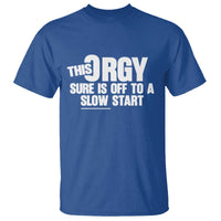 Funny Adult Humor Sarcastic Party Joke T Shirt This Orgy Sure Is Off to a Slow Start