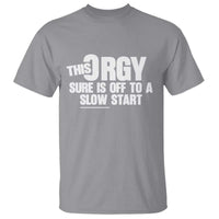 Funny Adult Humor Sarcastic Party Joke T Shirt This Orgy Sure Is Off to a Slow Start