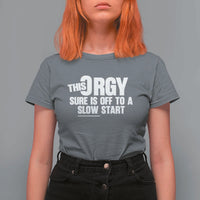 Funny Adult Humor Sarcastic Party Joke T Shirt For Women This Orgy Sure Is Off to a Slow Start