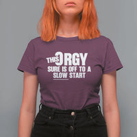 Funny Adult Humor Sarcastic Party Joke T Shirt For Women This Orgy Sure Is Off to a Slow Start