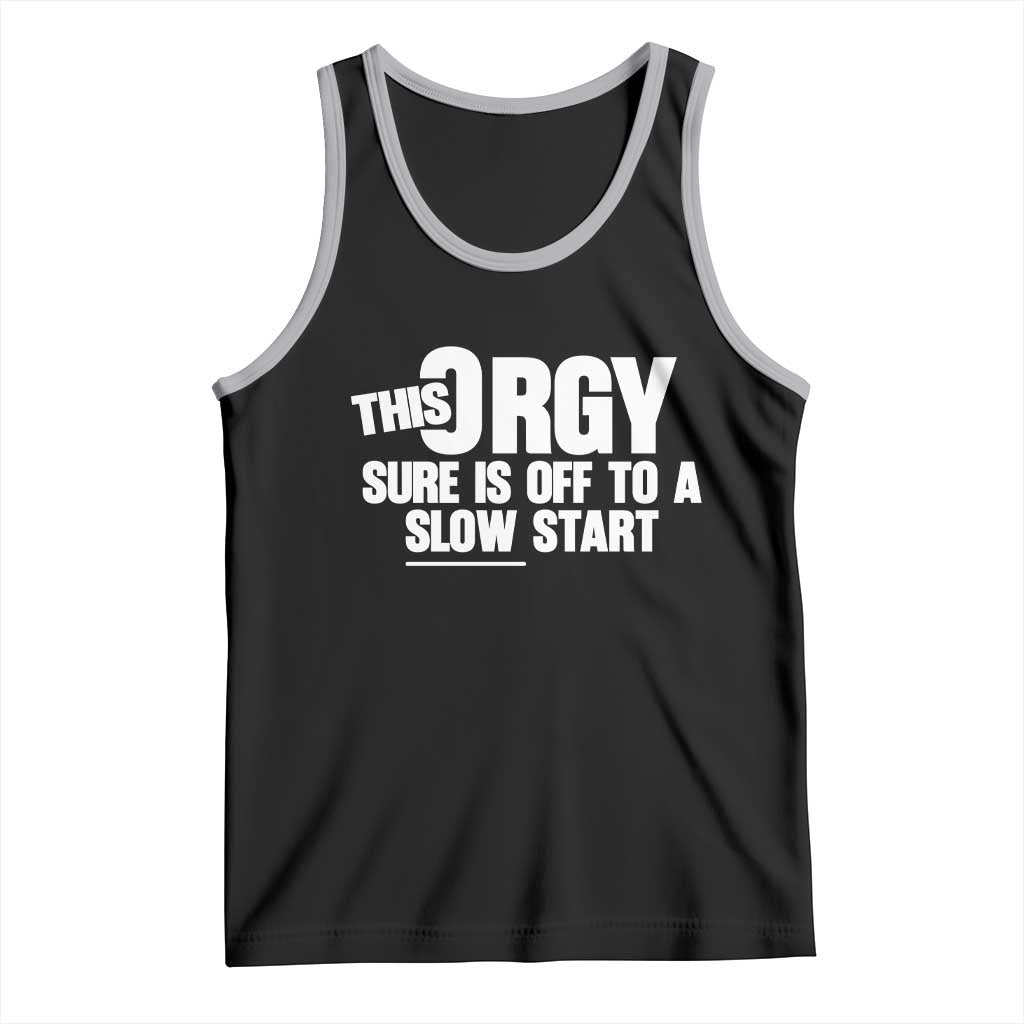Funny Adult Humor Sarcastic Party Joke Tank Top This Orgy Sure Is Off to a Slow Start