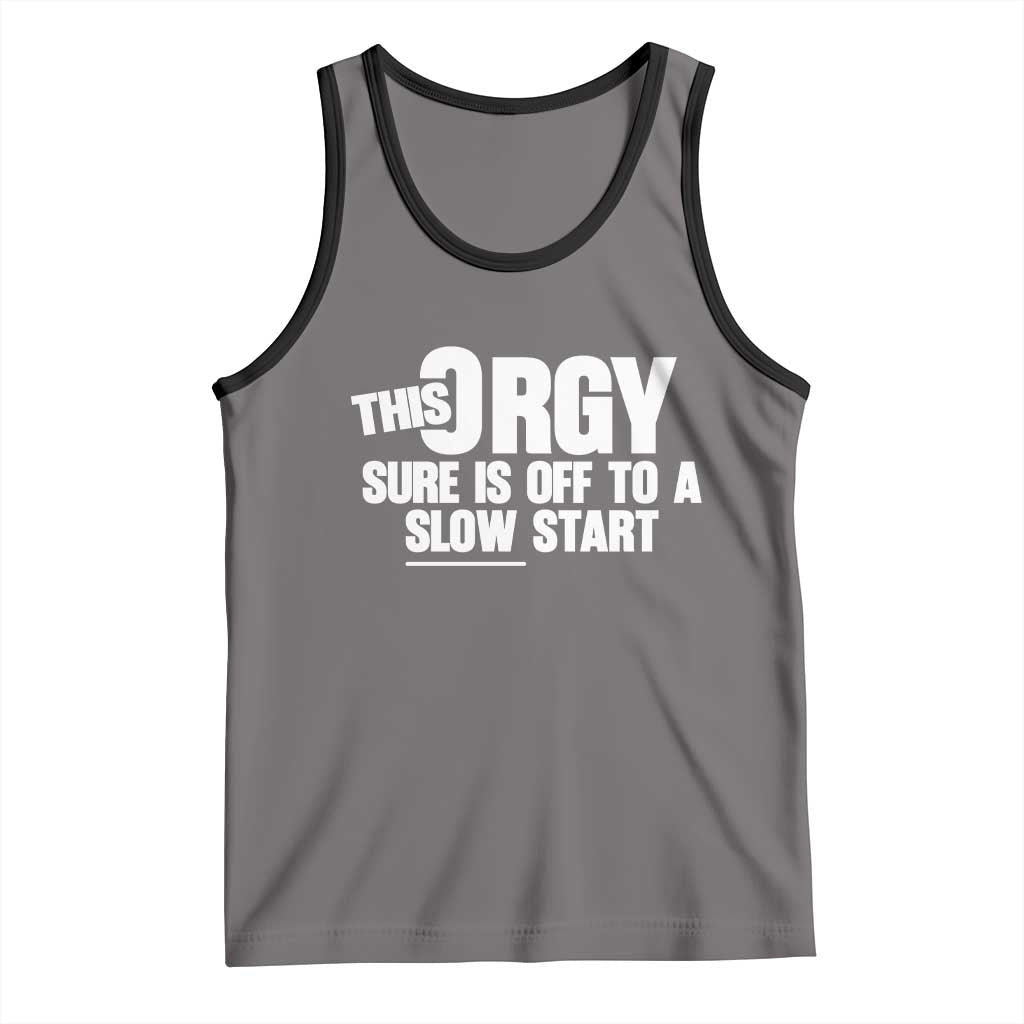 Funny Adult Humor Sarcastic Party Joke Tank Top This Orgy Sure Is Off to a Slow Start