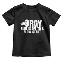 Funny Adult Humor Sarcastic Party Joke Toddler T Shirt This Orgy Sure Is Off to a Slow Start