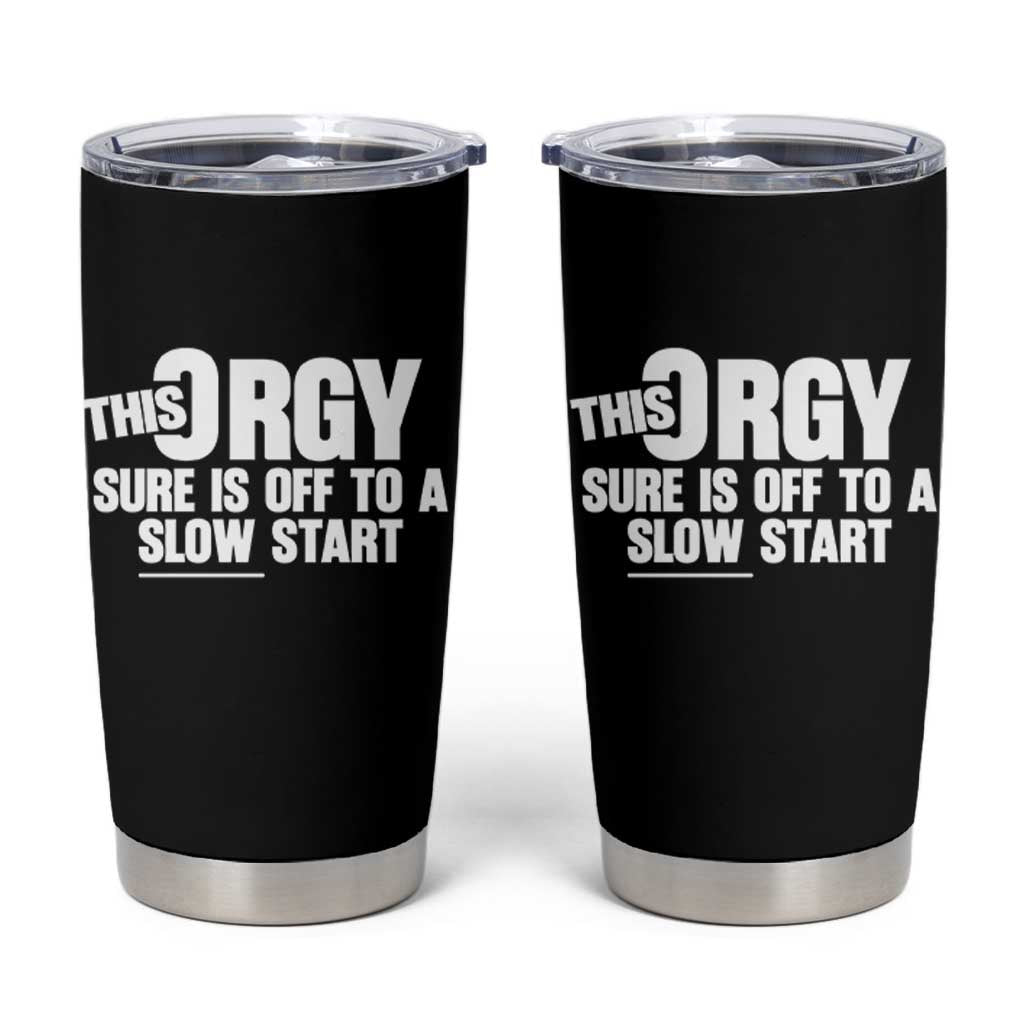 Funny Adult Humor Sarcastic Party Joke Tumbler Cup This Orgy Sure Is Off to a Slow Start