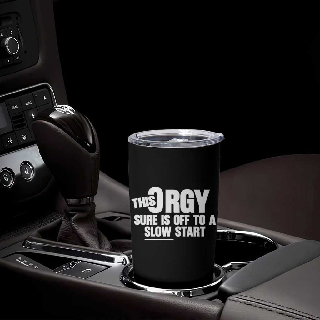 Funny Adult Humor Sarcastic Party Joke Tumbler Cup This Orgy Sure Is Off to a Slow Start