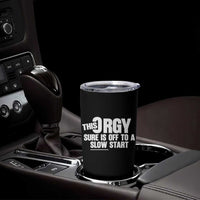 Funny Adult Humor Sarcastic Party Joke Tumbler Cup This Orgy Sure Is Off to a Slow Start