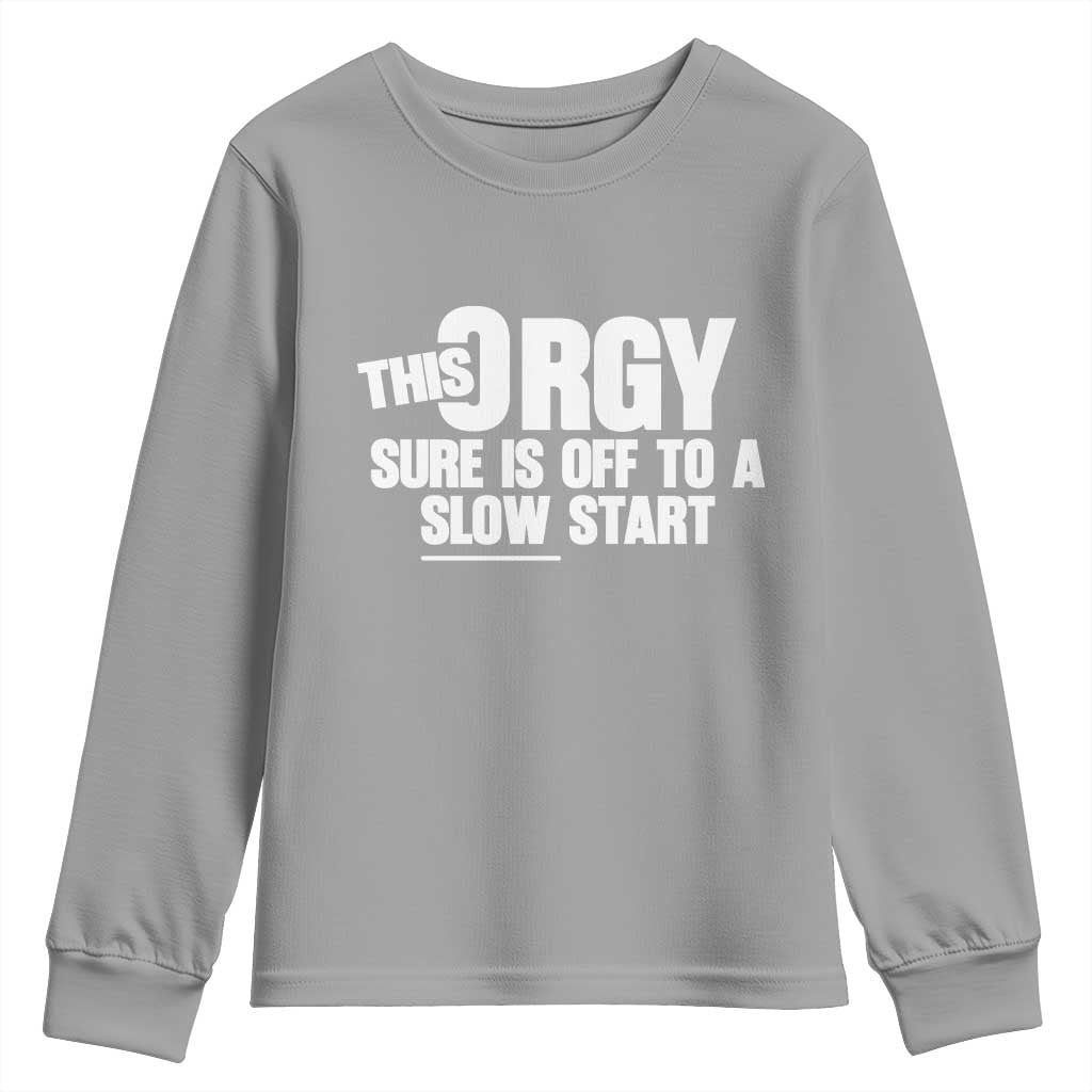 Funny Adult Humor Sarcastic Party Joke Youth Sweatshirt This Orgy Sure Is Off to a Slow Start