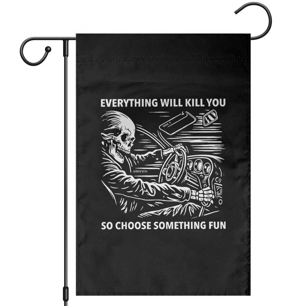Funny Skeleton Driver Dark Humor Garden Flag Everything Will Kill You So Choose Something Fun