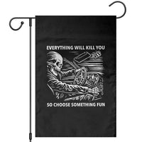 Funny Skeleton Driver Dark Humor Garden Flag Everything Will Kill You So Choose Something Fun