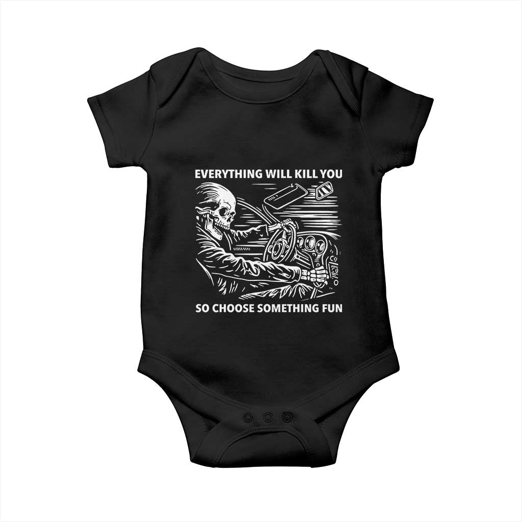 Funny Skeleton Driver Dark Humor Baby Onesie Everything Will Kill You So Choose Something Fun