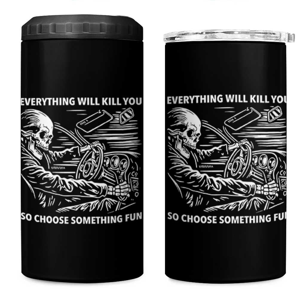 Funny Skeleton Driver Dark Humor 4 in 1 Can Cooler Tumbler Everything Will Kill You So Choose Something Fun