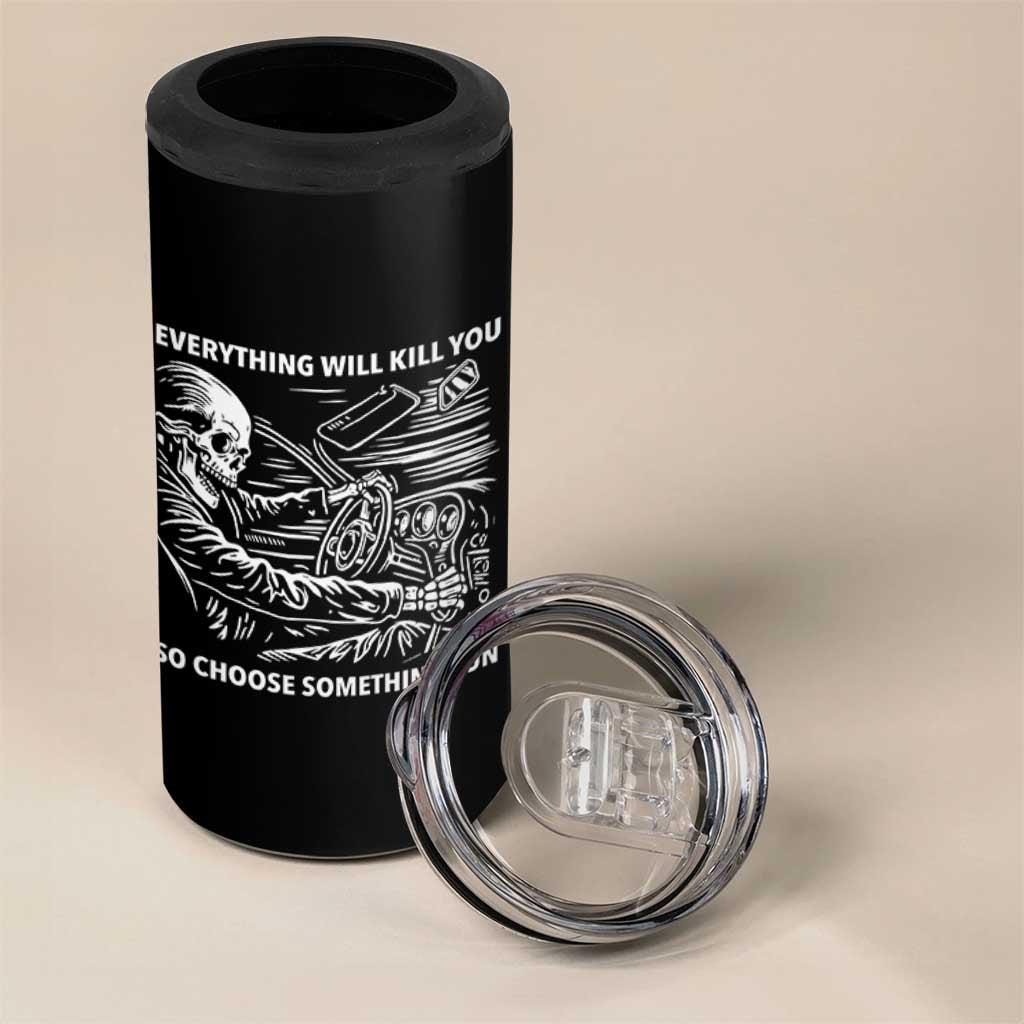 Funny Skeleton Driver Dark Humor 4 in 1 Can Cooler Tumbler Everything Will Kill You So Choose Something Fun