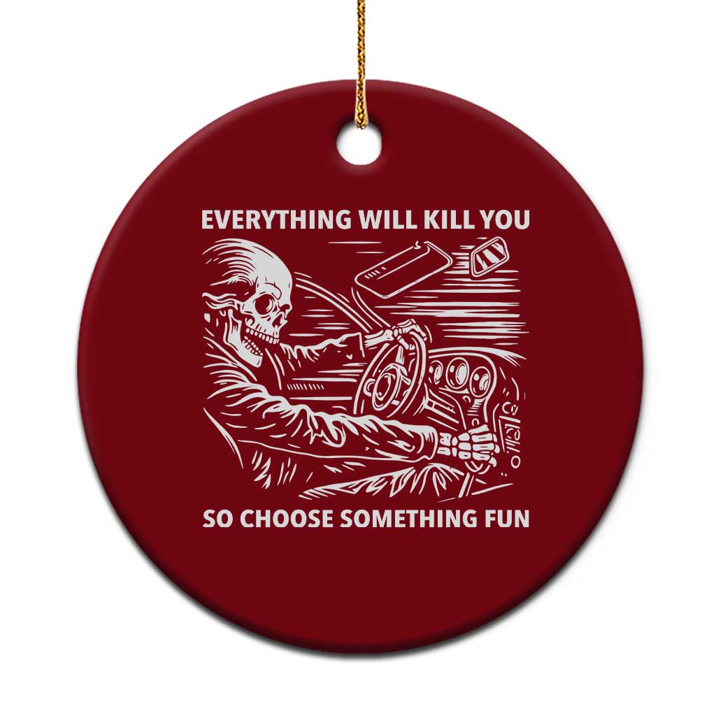 Funny Skeleton Driver Dark Humor Ceramic Ornament Everything Will Kill You So Choose Something Fun