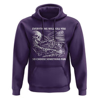 Funny Skeleton Driver Dark Humor Hoodie Everything Will Kill You So Choose Something Fun