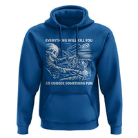 Funny Skeleton Driver Dark Humor Hoodie Everything Will Kill You So Choose Something Fun
