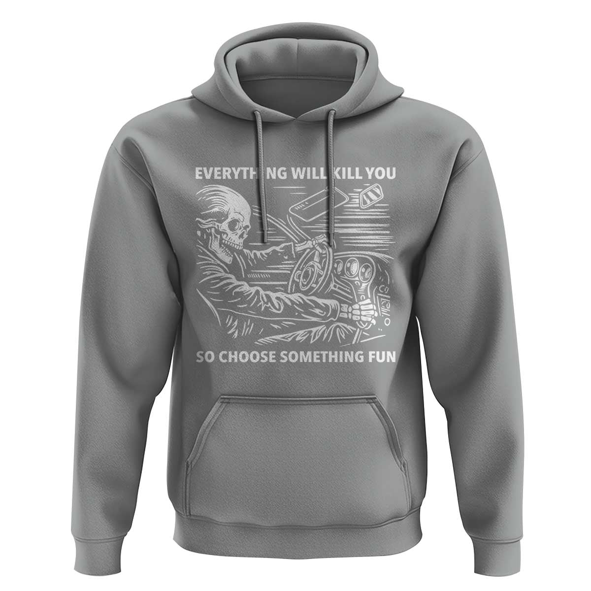 Funny Skeleton Driver Dark Humor Hoodie Everything Will Kill You So Choose Something Fun
