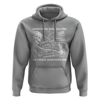 Funny Skeleton Driver Dark Humor Hoodie Everything Will Kill You So Choose Something Fun