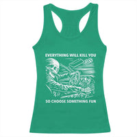 Funny Skeleton Driver Dark Humor Racerback Tank Top Everything Will Kill You So Choose Something Fun