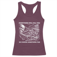 Funny Skeleton Driver Dark Humor Racerback Tank Top Everything Will Kill You So Choose Something Fun