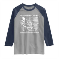 Funny Skeleton Driver Dark Humor Raglan Shirt Everything Will Kill You So Choose Something Fun