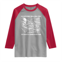 Funny Skeleton Driver Dark Humor Raglan Shirt Everything Will Kill You So Choose Something Fun