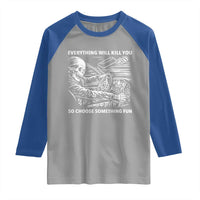 Funny Skeleton Driver Dark Humor Raglan Shirt Everything Will Kill You So Choose Something Fun