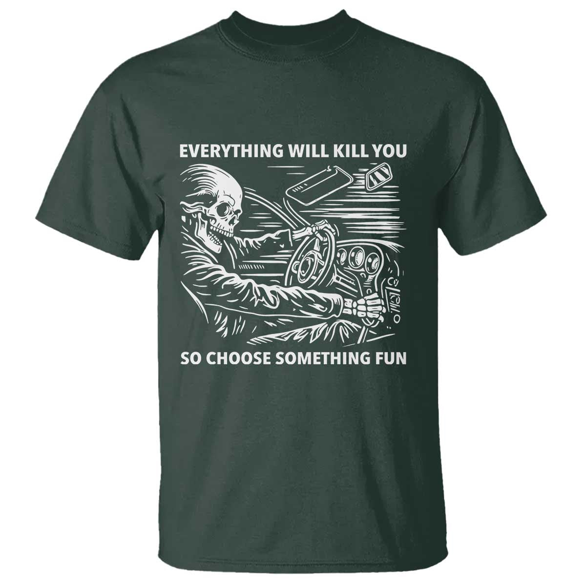 Funny Skeleton Driver Dark Humor T Shirt Everything Will Kill You So Choose Something Fun