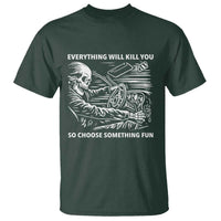 Funny Skeleton Driver Dark Humor T Shirt Everything Will Kill You So Choose Something Fun