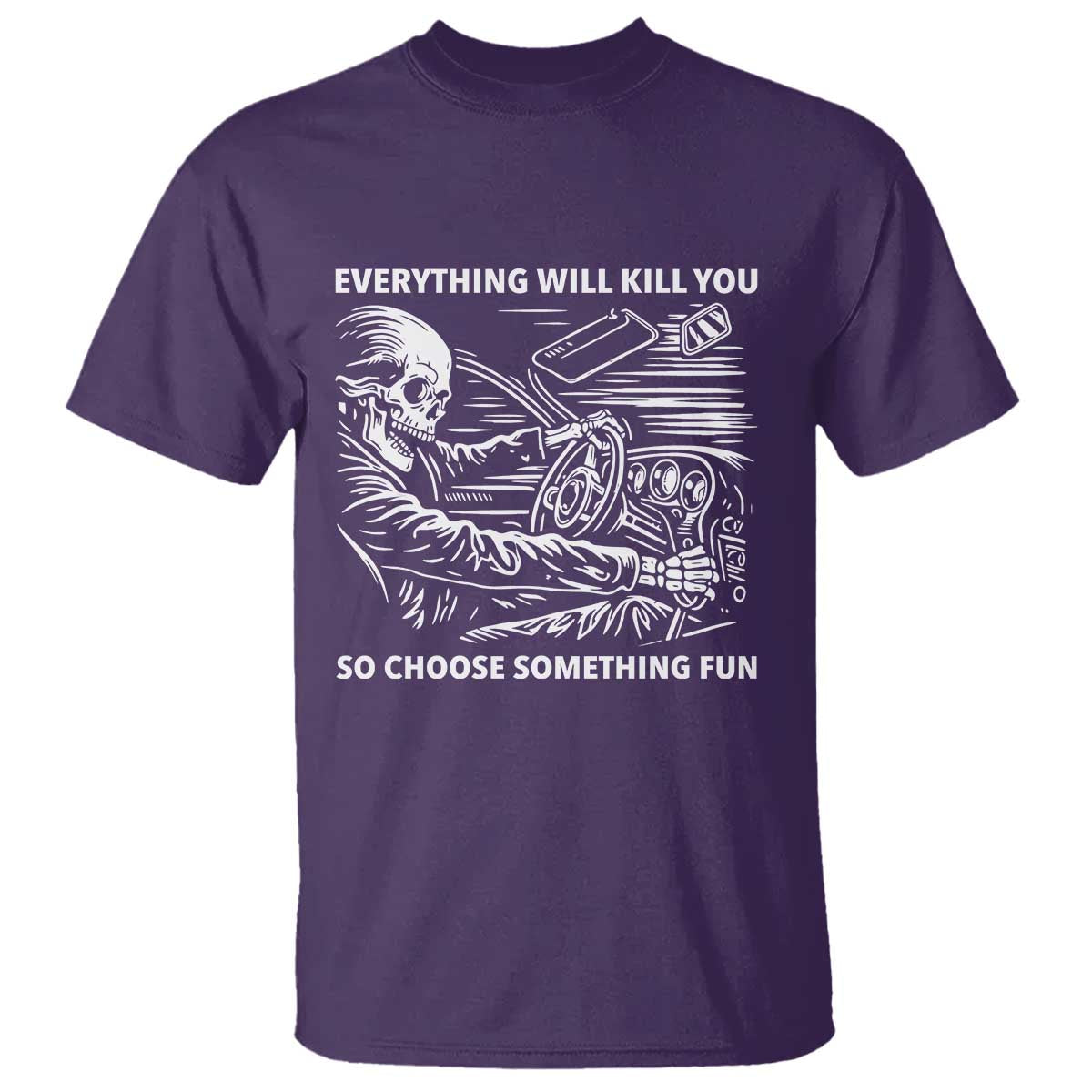 Funny Skeleton Driver Dark Humor T Shirt Everything Will Kill You So Choose Something Fun
