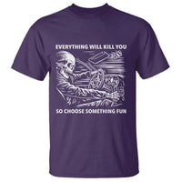 Funny Skeleton Driver Dark Humor T Shirt Everything Will Kill You So Choose Something Fun