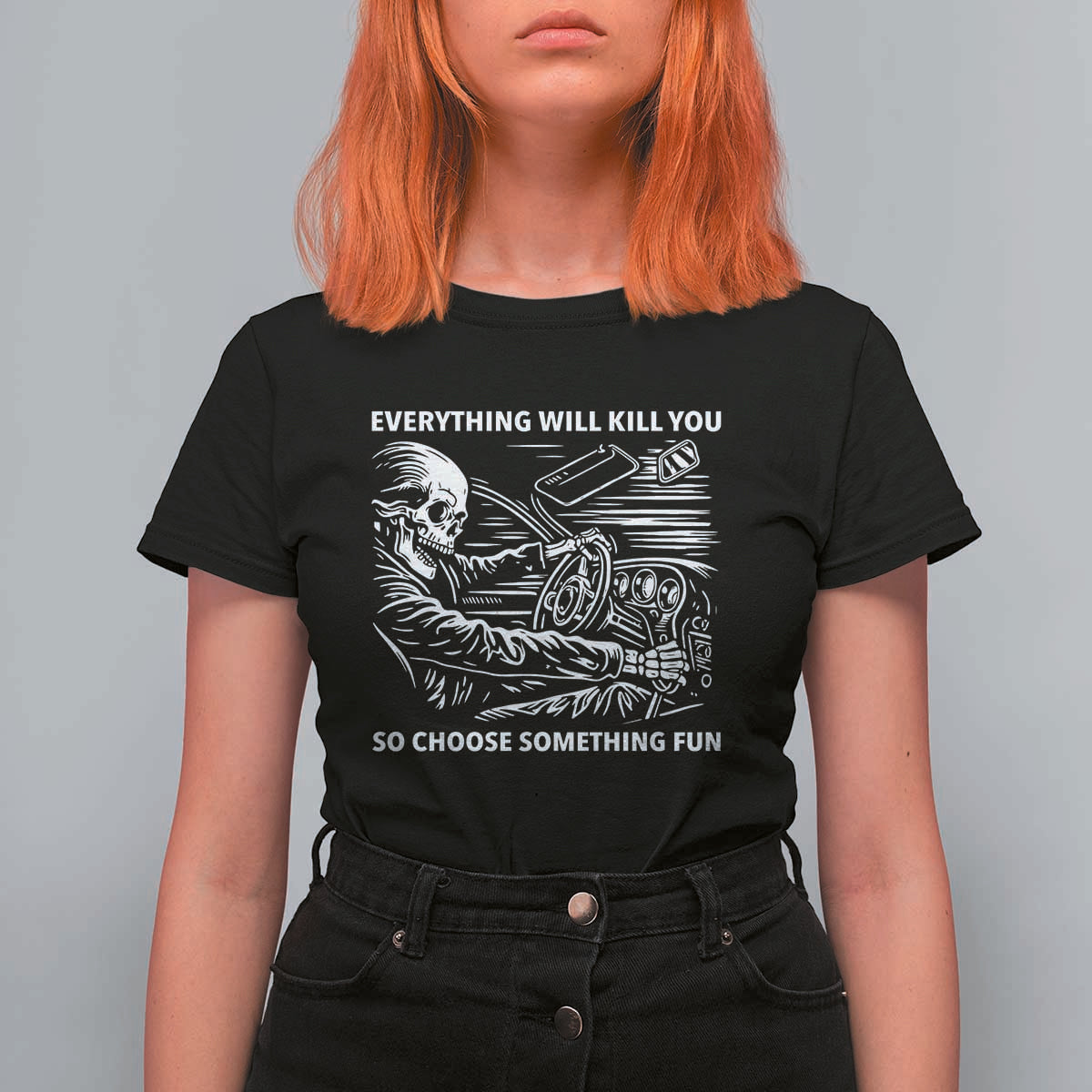 Funny Skeleton Driver Dark Humor T Shirt For Women Everything Will Kill You So Choose Something Fun