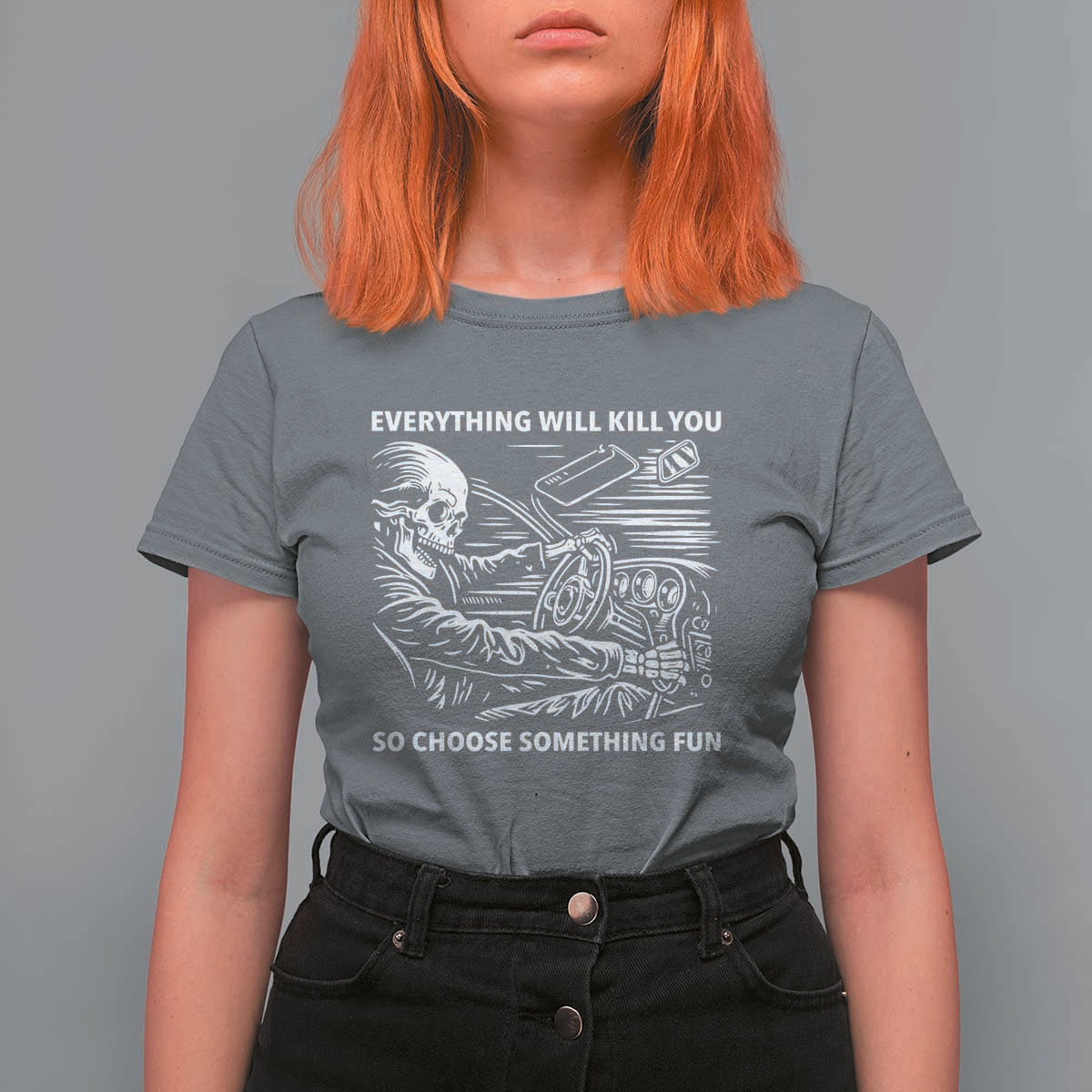 Funny Skeleton Driver Dark Humor T Shirt For Women Everything Will Kill You So Choose Something Fun