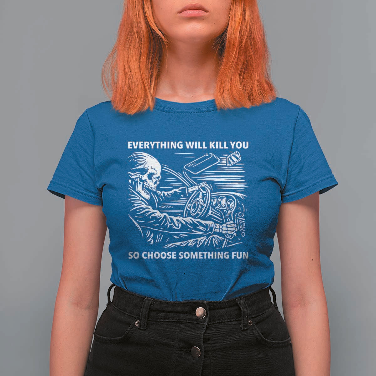 Funny Skeleton Driver Dark Humor T Shirt For Women Everything Will Kill You So Choose Something Fun