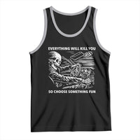Funny Skeleton Driver Dark Humor Tank Top Everything Will Kill You So Choose Something Fun