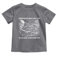Funny Skeleton Driver Dark Humor Toddler T Shirt Everything Will Kill You So Choose Something Fun