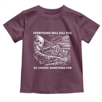 Funny Skeleton Driver Dark Humor Toddler T Shirt Everything Will Kill You So Choose Something Fun