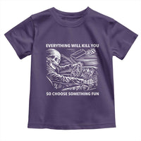 Funny Skeleton Driver Dark Humor Toddler T Shirt Everything Will Kill You So Choose Something Fun