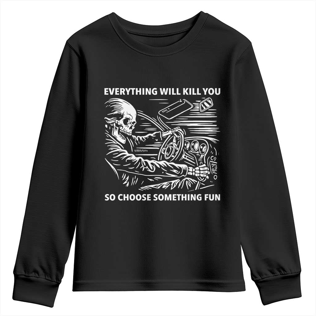 Funny Skeleton Driver Dark Humor Youth Sweatshirt Everything Will Kill You So Choose Something Fun