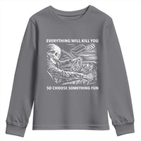 Funny Skeleton Driver Dark Humor Youth Sweatshirt Everything Will Kill You So Choose Something Fun