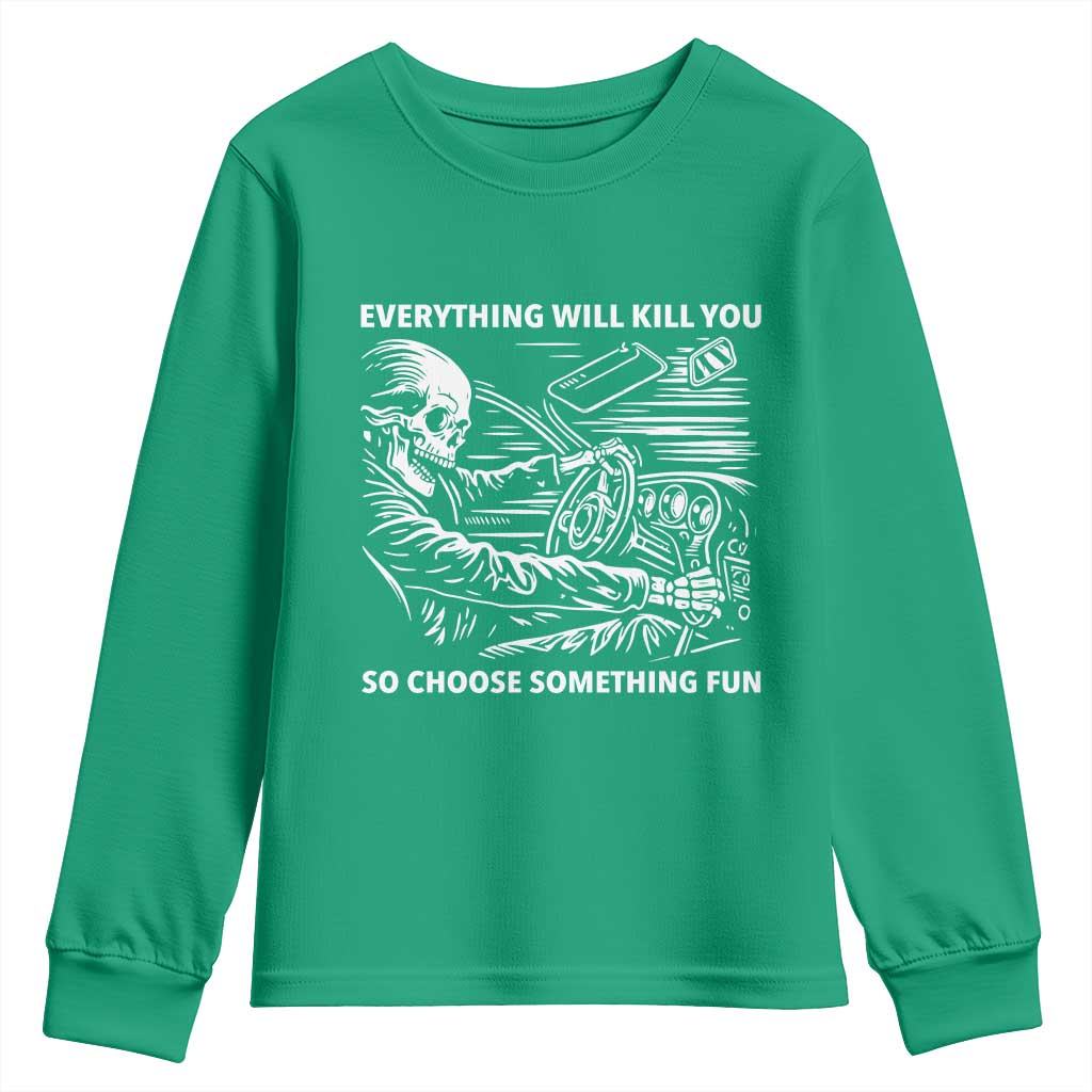 Funny Skeleton Driver Dark Humor Youth Sweatshirt Everything Will Kill You So Choose Something Fun