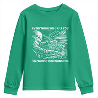 Funny Skeleton Driver Dark Humor Youth Sweatshirt Everything Will Kill You So Choose Something Fun