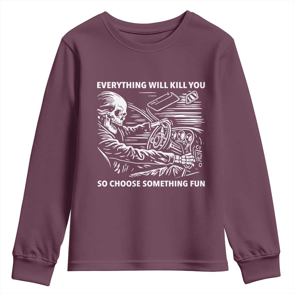 Funny Skeleton Driver Dark Humor Youth Sweatshirt Everything Will Kill You So Choose Something Fun