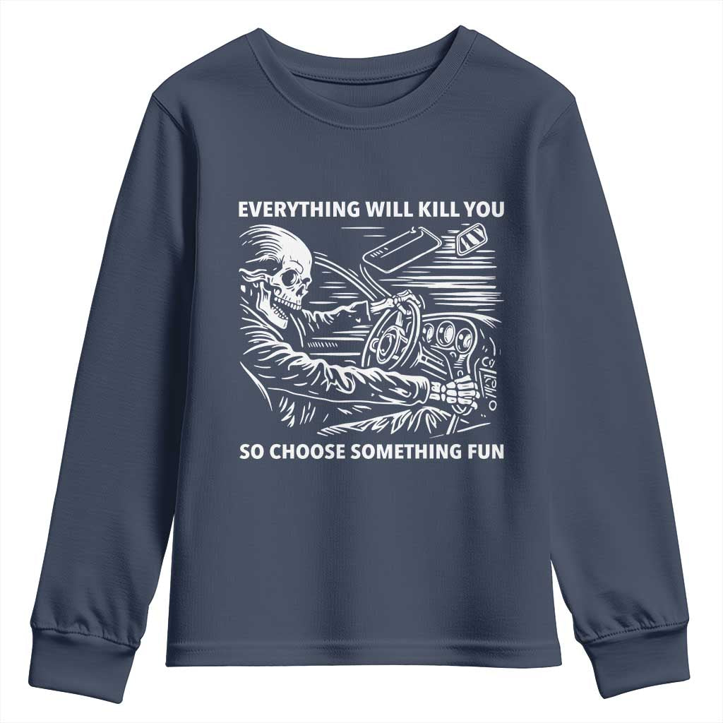 Funny Skeleton Driver Dark Humor Youth Sweatshirt Everything Will Kill You So Choose Something Fun