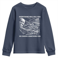Funny Skeleton Driver Dark Humor Youth Sweatshirt Everything Will Kill You So Choose Something Fun