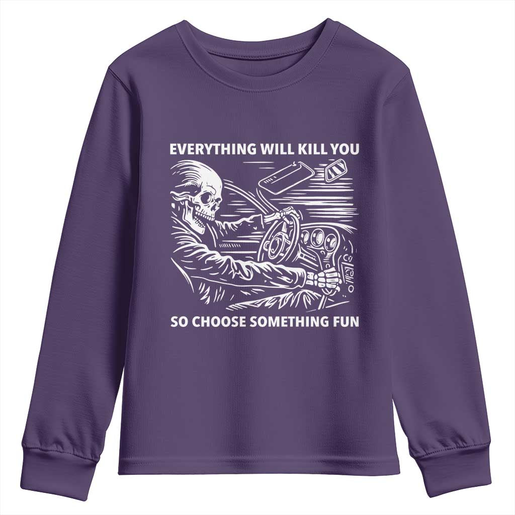 Funny Skeleton Driver Dark Humor Youth Sweatshirt Everything Will Kill You So Choose Something Fun