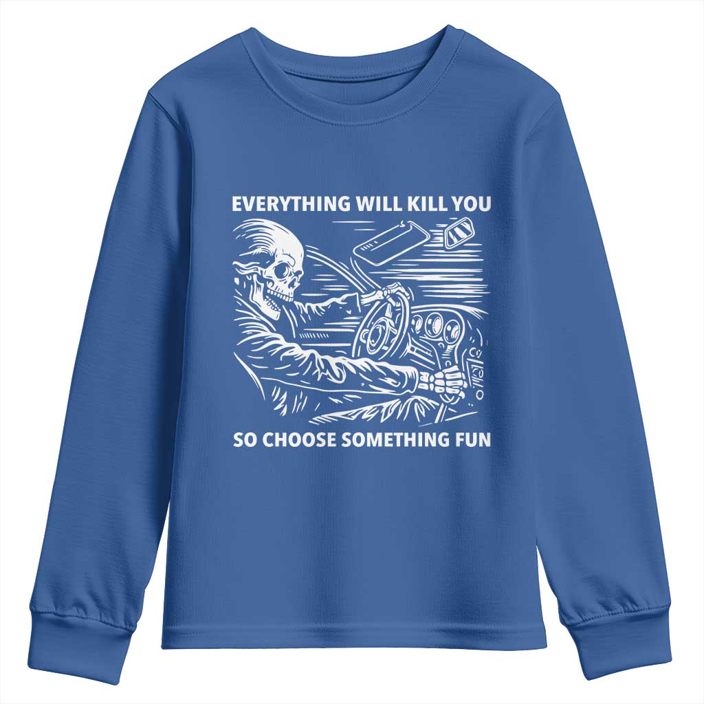 Funny Skeleton Driver Dark Humor Youth Sweatshirt Everything Will Kill You So Choose Something Fun