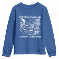 Funny Skeleton Driver Dark Humor Youth Sweatshirt Everything Will Kill You So Choose Something Fun